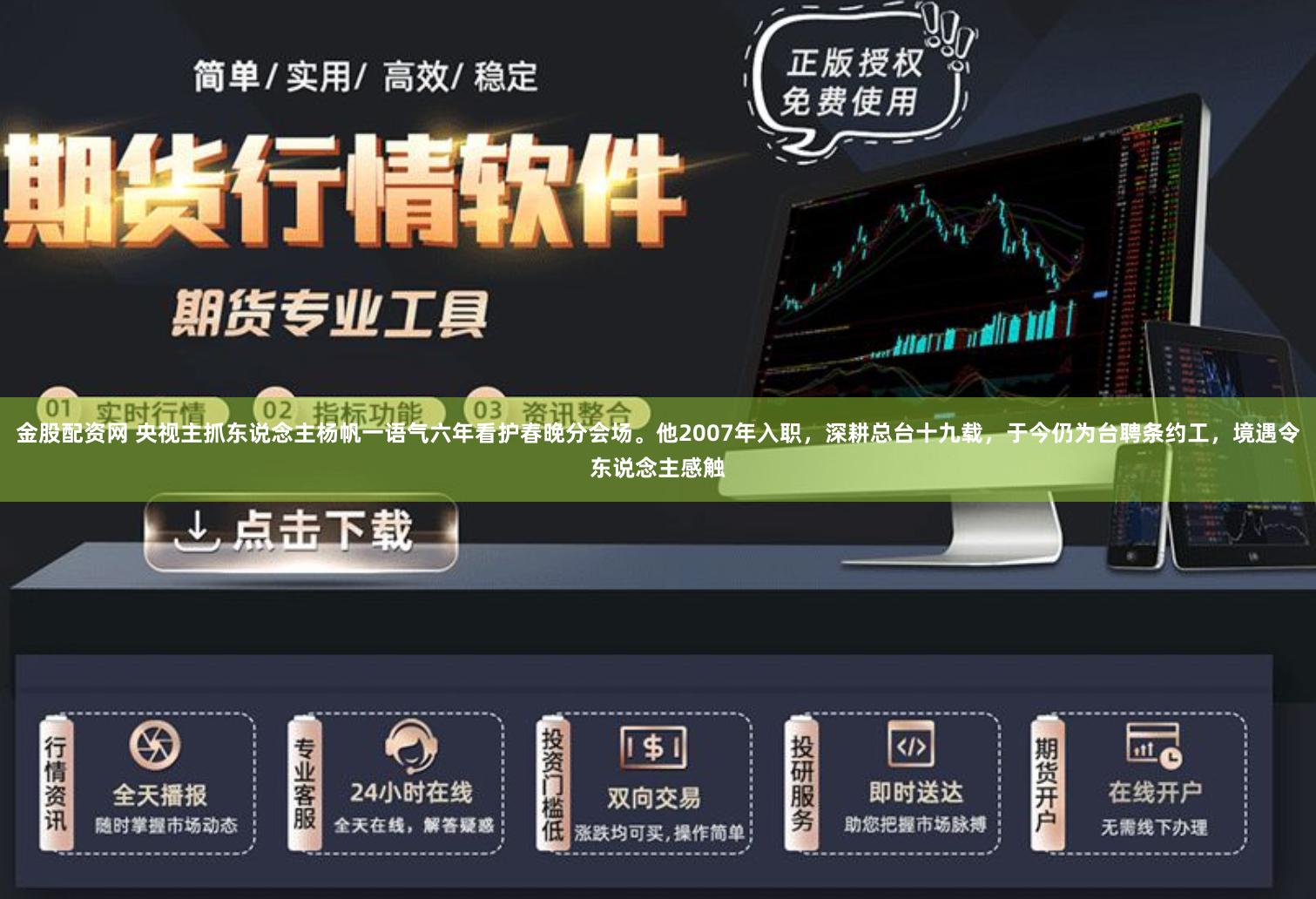 金股配资网 央视主抓东说念主杨帆一语气六年看护春晚分会场。他2007年入职，深耕总台十九载，于今仍为台聘条约工，境遇令东说念主感触