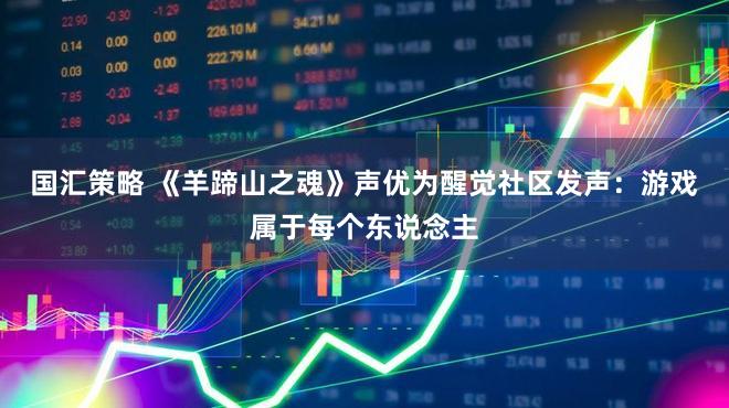 国汇策略 《羊蹄山之魂》声优为醒觉社区发声：游戏属于每个东说念主