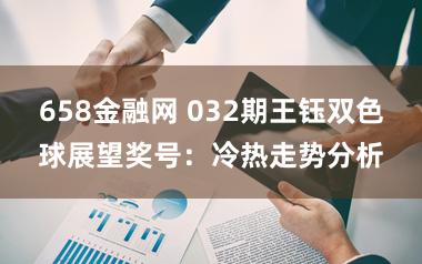 658金融网 032期王钰双色球展望奖号：冷热走势分析