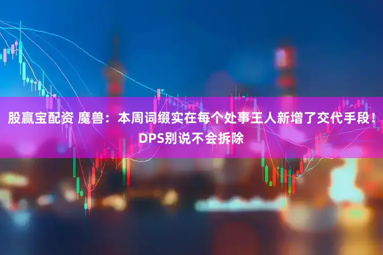 股赢宝配资 魔兽:本周词缀实在每个处事王人新增了交代手段!DPS别说不会拆除